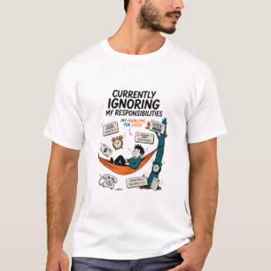 CURRENTLY IGNORING MY RESPONSIBILITIES T-Shirt