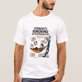 CURRENTLY IGNORING MY RESPONSIBILITIES T-Shirt