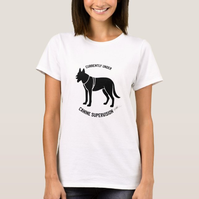 Currently under canine supervision T-Shirt (Front)