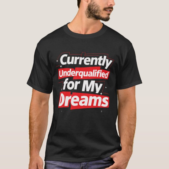 Currently Underqualified for My Dreams –Bold Funny T-Shirt (Front)