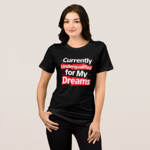 Currently Underqualified for My Dreams –Bold Funny Tri-Blend Shirt