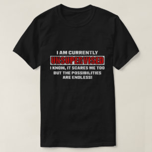 Currently Unsupervised Funny Sarcastic Quote Gift T-Shirt