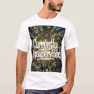 CURRENTLY UNSUPERVISED T-SHIRT