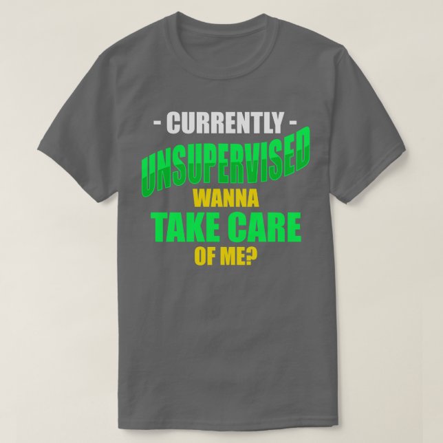 Currently Unsupervised Wanna Take e Of Me T-Shirt (Design Front)