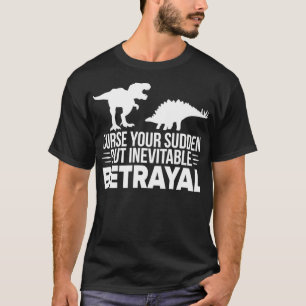 Curse Your Sudden But Inevitable Betrayal Dinosau T-Shirt