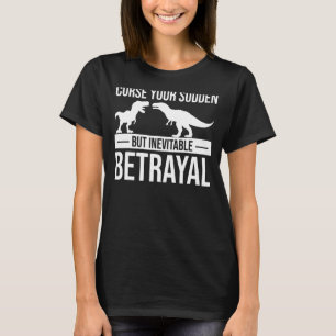 Curse Your Sudden But Inevitable Betrayal Trex Din T-Shirt