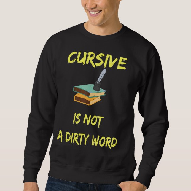Cursive Is Not A Dirty Word Fun Pen And Ink Design Sweatshirt (Front)