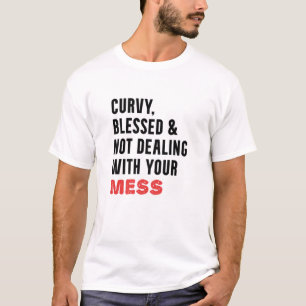 Curvy Blessed And Not Dealing With Your Mess T-Shirt