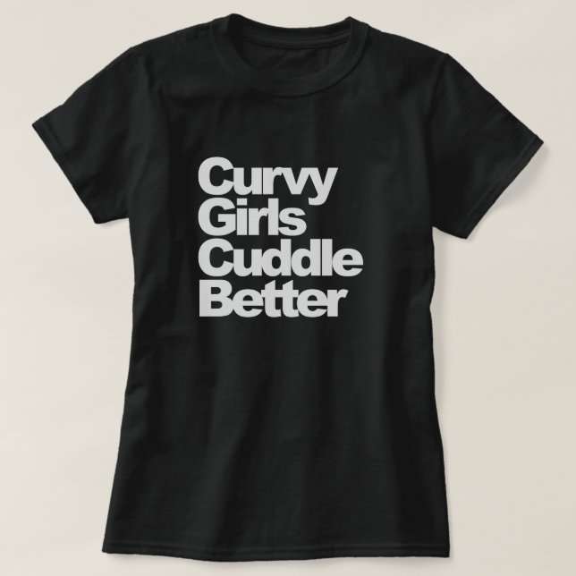 Curvy Girls Cuddle Better T-Shirt (Design Front)