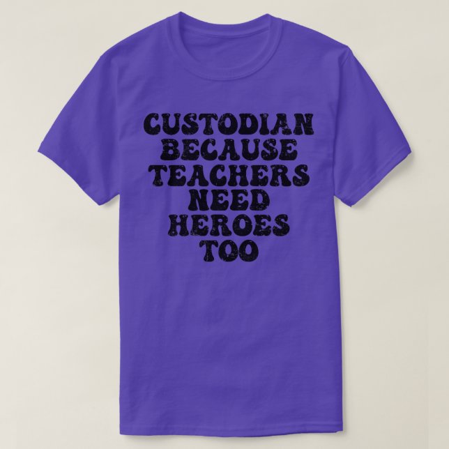 Custodian Because Teachers Need Heroes Too funny s T-Shirt (Design Front)