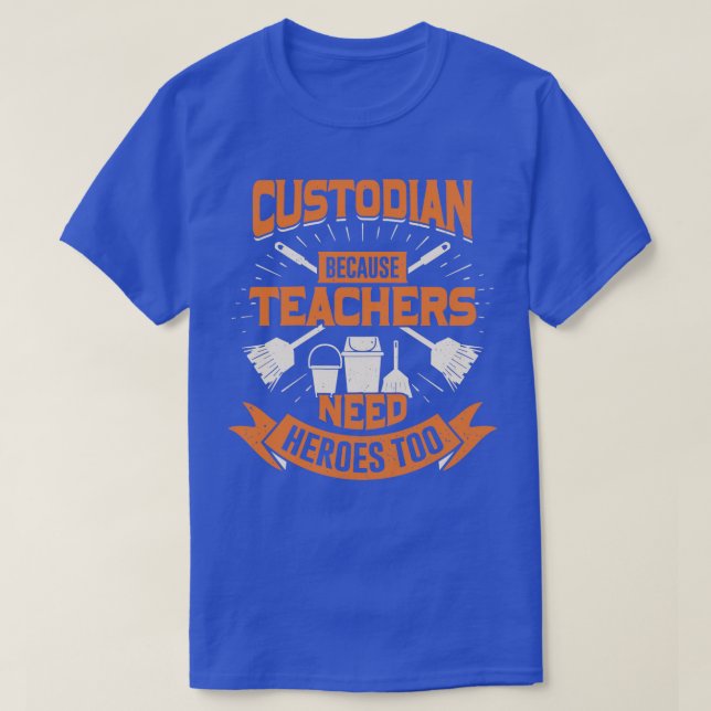 Custodian Because Teachers Need Heroes Too  T-Shirt (Design Front)