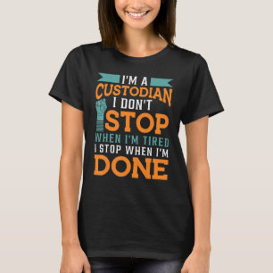 Custodian I Stop When I'm Done Janitor Appreciatio T-Shirt