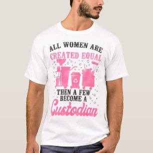Custodian Janitor All Women Are Created Equal Then T-Shirt