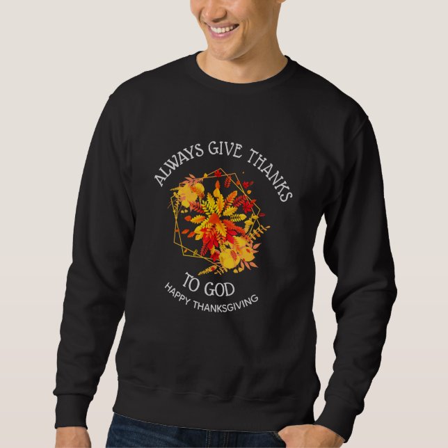 Custom ALWAYS GIVE THANKS TO GOD Thanksgiving Sweatshirt (Front)