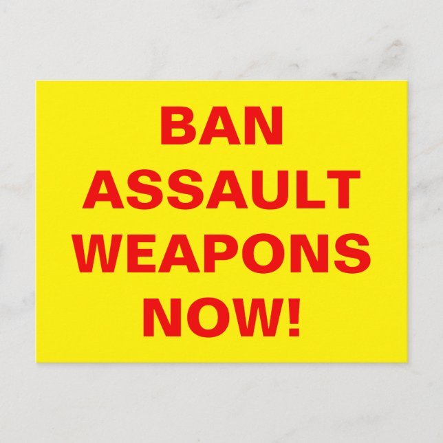 Custom BAN ASSAULT WEAPONS NOW! Pro gun control Postcard (Front)