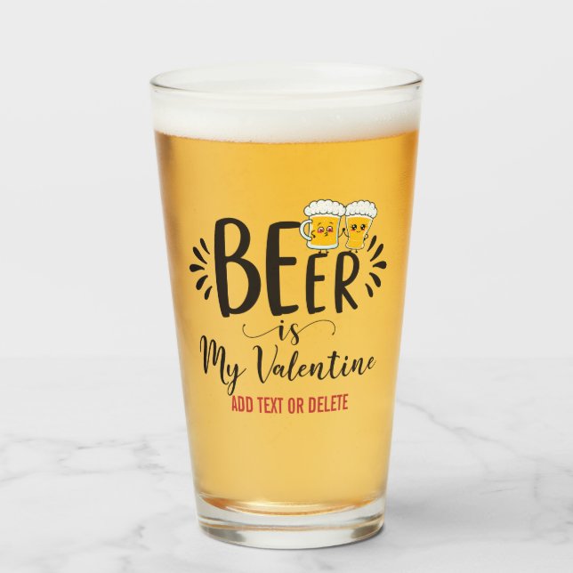 CUSTOM Beer IS My Valentine Funny Anti Valentine Glass (Front Filled)