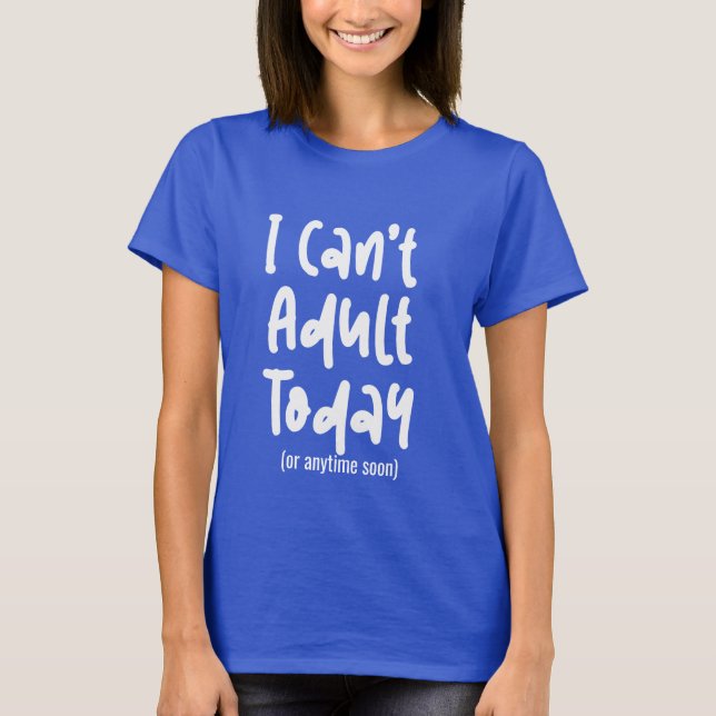 Custom can't adult today Shirt Funny Womens Shirt (Front)