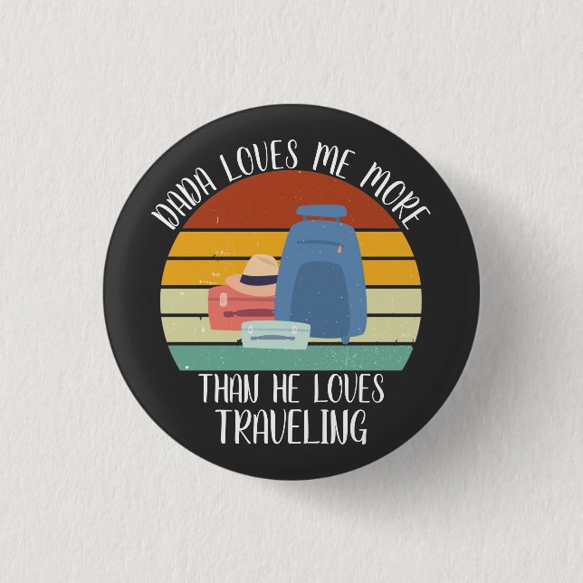 CUSTOM Dada Loves Me More Than He Loves Travelling 3 Cm Round Badge (Front)