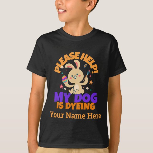 Custom Easter Please help my dog is dyeing T-Shirt (Front)