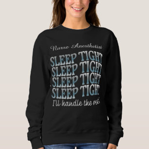 Custom Funny Nurse Anaesthetist Sleep Tight  Sweatshirt