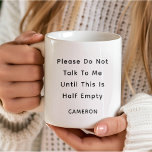 Custom Funny Quote Coffee Lover Mum Co-worker Mug<br><div class="desc">Start your day with a smile (and a hint of sarcasm) with this customisable "Please Do Not Talk to Me Until This Is Half Empty" coffee mug. Perfect for those who need their caffeine before conversations, this mug combines humour and practicality, making it an ideal gift for coffee lovers with...</div>