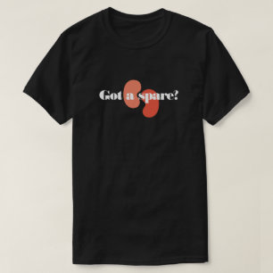 Custom Got a Spare Kidney Transplant  T-Shirt