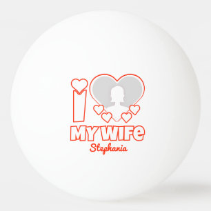 Custom I Love My Wife – Add Name & Photo Ping Pong Ball