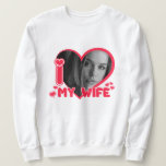 Custom I love my Wife Personalised Photo Gift Sweatshirt<br><div class="desc">Custom I love my Wife Personalised Photo Gift</div>