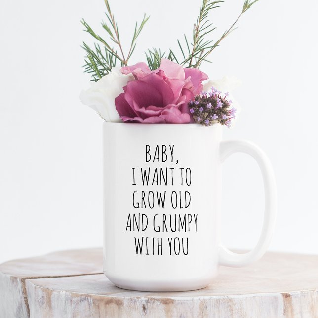 Custom I Want To Grow Old And Grumpy With You Joke Coffee Mug (Creator Uploaded)