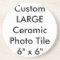 Custom Large Ceramic Photo Tile 6" x 6"