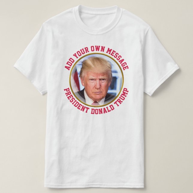 CUSTOM MESSAGE President Donald Trump T-shirt (Design Front)