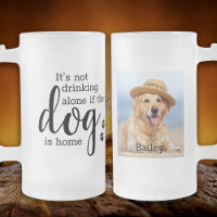 Custom Photo Its Not Drinking Alone If Dog Is Home