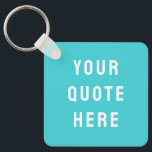 Custom Quote Saying Personalised Your Quote Here Key Ring<br><div class="desc">custom quote scripture name keychain,  personalised with any quote saying,  rustic style Christmas stocking gift,  custom your quote here keychains,  present for granddaughter son wife,  gift for grandson daughter husband,  unique shower favour birthday anniversary,  wedding favour bridal shower favour,  birthday gift graduation present mum,  turquoise blue girl's girl kid</div>