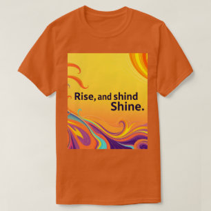 Custom Rise Shine Quote T-Shirt