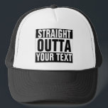 Custom STRAIGHT OUTTA Hat - add your text here<br><div class="desc">Personalised STRAIGHT OUTTA Trucker Hat with our template. Make your own custom STRAIGHT OUTTA cap design. Funny parody design with big letters. Add your own city, parody or quote to this template. Cute black and white internet meme gift idea for men, women and teen kids. Cool personalised examples: Straight outta...</div>