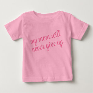 Custom Text My Mum Will Never Give Up Funny Pink Baby T-Shirt