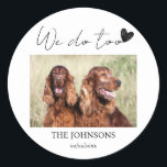 Custom we do too pet wedding  classic round sticker<br><div class="desc">Engagement celebration decorations.</div>