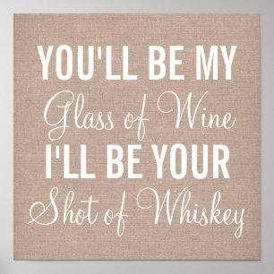 Custom You'll be my glass of wine I'll be whiskey Poster