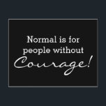 Custom your funny saying or wisdom postcard<br><div class="desc">Funny Text & Wisdoms Ideas & Designs by EDDA Fröhlich / EDDArt | Example: Normal is for people without Courage! | You miss other colours or products with this design? Feel free to contact me: contact@eddart.de or have a look here: www.zazzle.de/eddartiful* and here: www.zazzle.com/eddartshop*</div>