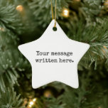 Custom Your Message Here Personalised Text Star Ceramic Tree Decoration<br><div class="desc">Your custom message text Ornament,  Personalised Christmas Gift for Mum,  Customised Keepsake New Mother's Day,  Great Grandma Grandparent First Tree,  Pregnancy Reveal Friend Wedding Her,  Engagement Present 1st xmas Parent,  Personalised Dad Daughter Moving Party,  Son Birthday Grandmother Nanny Nonny,  Grandson Granddaughter Grief to from,  Grandchild in Law Anniversary Father's</div>