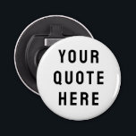 Custom Your Quote Here Personalised Text Saying Bottle Opener<br><div class="desc">your quote here bottle opener,  Personalised with text custom saying,  sister bridesmaid welcome bag gift,  for maid of honour honour,  matron wedding logo bachelorette party,  hen do night destination trip,  bridal shower guest present bach,  her girlfriend wife husband boyfriend,  best man groomsman groom Christmas,  Anniversary mum dad him birthday</div>