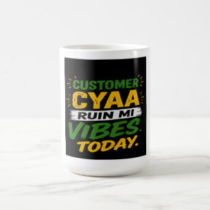 Customer Cyaa Ruin Mi Vibes Today Coffee Mug