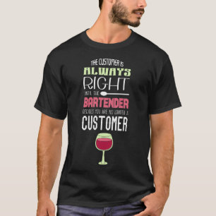 Customer Is Always Right I Funny Bartender Saying  T-Shirt