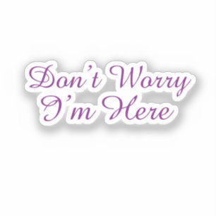 Customisable "Don't Worry I'm Here" Quote