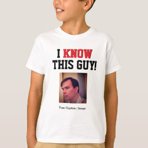 Customisable I Know This Guy T-Shirt