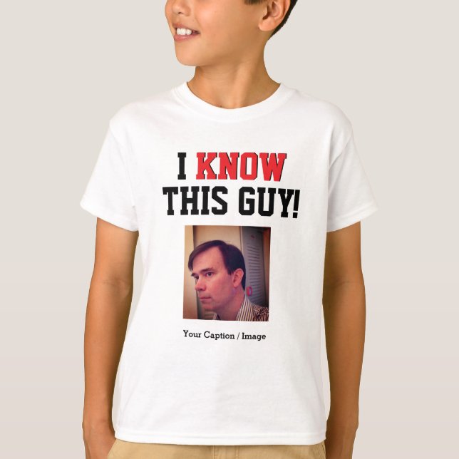 Customisable I Know This Guy T-Shirt (Front)