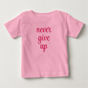Customisable Never Give Up Text Pink Cute Funny Baby T-Shirt
