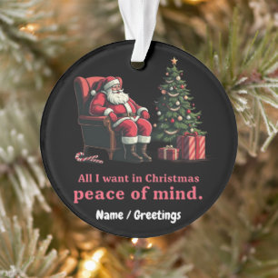 Customise All I Want for Christmas Peace of Mind Ornament