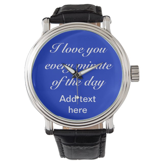 Customise it: "I love you every minute of the day" Watch (Front)