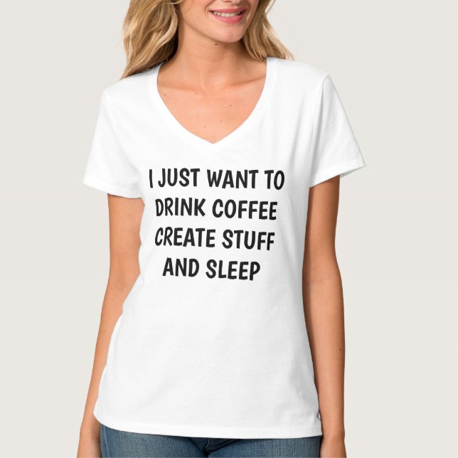 Customise *JUST WANT TO DRINK COFFEE CREATE STUFF* T-Shirt (Front)